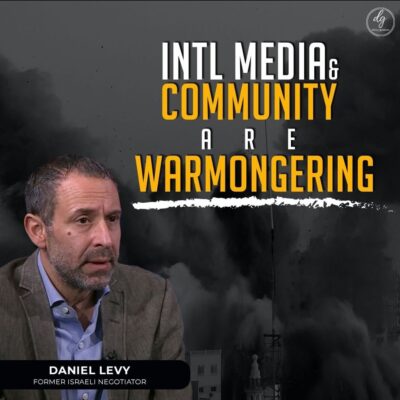 INTL MEDIA & COMMUNITY ARE WARMONGERING DANIEL – LEVY FORMER ISRAELI NEGOTIATOR