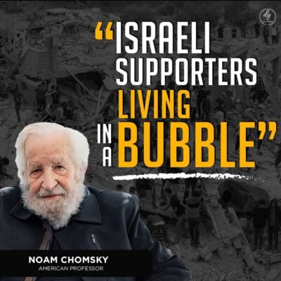 ISRAELI SUPPORTERS LIVING IN A BUBBLE – NOAM CHOMSKY