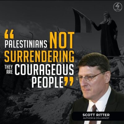 “PALESTINIANS NOT SURRENDERING THEY ARE COURAGEOUS PEOPLE – SCOTT RITTER”
