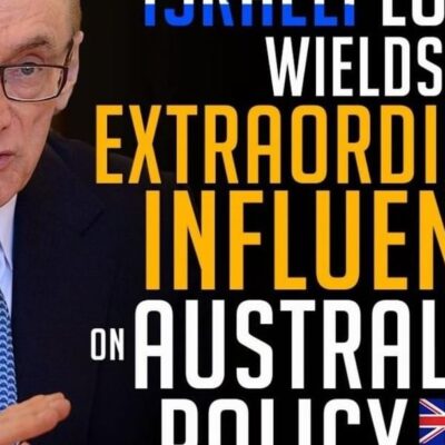 ISRAELI LOBBY WIELDS EXTRAORDINARY INFLUENCE ON AUSTRALIAN POLICY