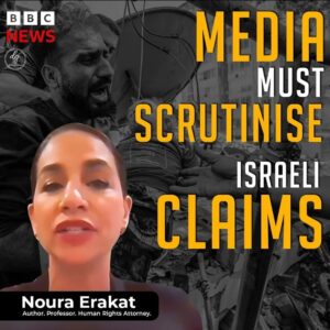 MEDIA MUST SCRUTINIZE ISRAELI CLAIMS – NOUR ERAKAT