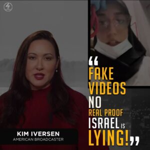 “Fake Videos No Real Proof ISRAEL IS LYING!” – KIM IVERSEN, American Broadcaster