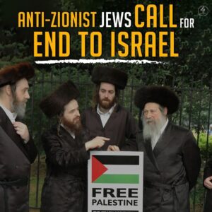 Anti-Zionist Jews Call for END TO ISRAEL