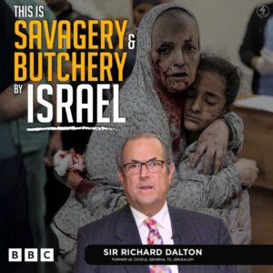 This is savagery and butchery by Israel.

– Sir Richard Dalton