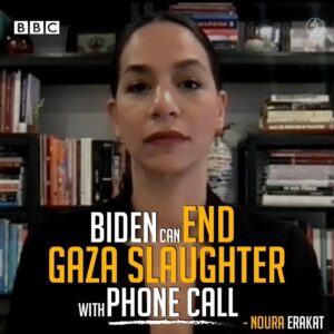 BIDEN CAN END GAZA SLAUGHTER WITH PHONE CALL – NOURA ERAKAT 2023