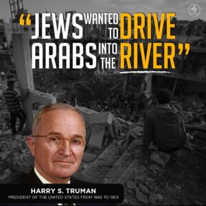 “JEWS WANTED TO DRIVE ARABS INTO THE RIVER” – President Harry Truman