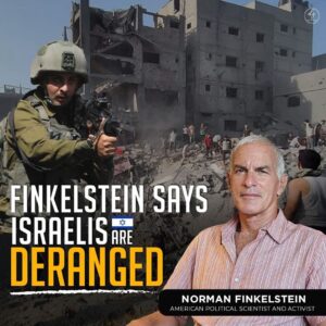 FINKELSTEIN SAYS ISRAELIS ARE DERANGED