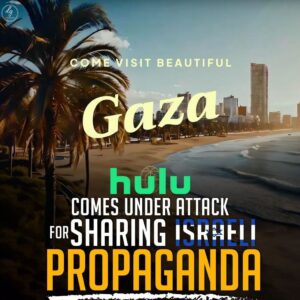 COME VISIT BEAUTIFUL GAZA 
hulu COMES UNDER ATTACK FOR SHARING ISRAELI PROPAGANDA