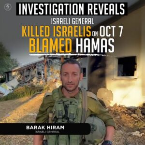 INVESTIGATION REVEALS ISRAELI GENERAL KILLED ISRAELIS ON OCT 7 BLAMED HAMAS