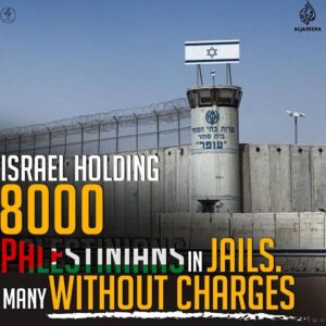 ISRAEL HOLDING 8000 PALESTINIANS IN JAILS.
MANY WITHOUT CHARGES
