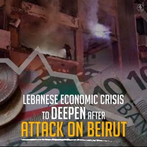 LEBANESE ECONOMIC CRISIS TO DEEPEN AFTER ATTACK ON BEIRUT