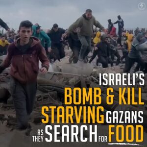 ISRAELI’S BOMB & KILL STARVING GAZANS AS THEY SEARCH FOR FOOD