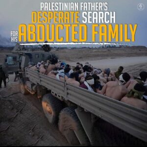 PALESTINIAN FATHER’S DESPERATE SEARCH FOR HIS ABDUCTED FAMILY