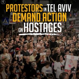 PROTESTORS IN TEL AVIV DEMAND ACTIONS ON HOSTAGES