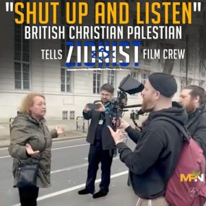 SHUT UP AND LISTEN
BRITISH CHRISTIAN PALESTINIAN TELLS ZIONIST FILM CREW