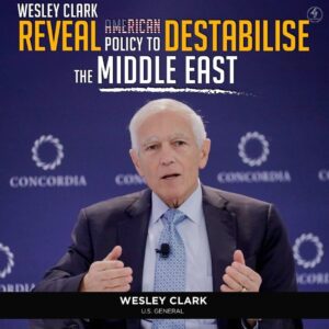WESLEY CLARK REVEAL AMERICAN POLICY TO DESTABILIZE THE MIDDLE EAST