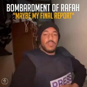 BOMBARDMENT OF RAFAH
“MAYBE MY FINAL REPORT”