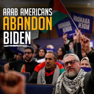 ARAB AMERICANS ABANDON BIDEN