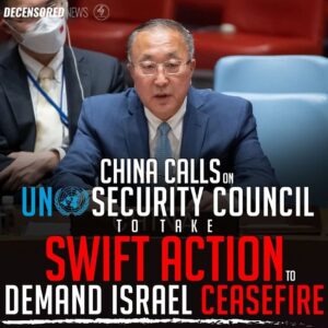 CHINA CALLS ON UN SECURITY COUNCIL TO TAKE SWIFT ACTION TO DEMAND ISRAEL CEASEFIRE