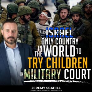 ISRAEL ONLY COUNTRY IN THE WORLD TO TRY CHILDREN IN MILITARY COURT