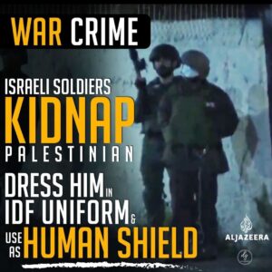 WAR CRIME
ISRAELI SOLDIERS KIDNAP PALESTINIAN
DRESS HIM IN IDF UNIFORM & USE AS HUMAN SHEILD