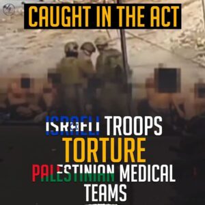 CAUGHT IN THE ACT
ISRAEL TROOPS TORTURE PALESTINIAN MEDICAL TEAMS