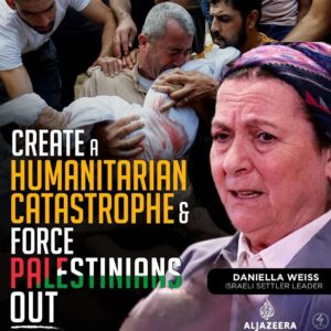 CREATE A HUMANITARIAN CATASTROPHE & FORCE PALESTINIANS OUT