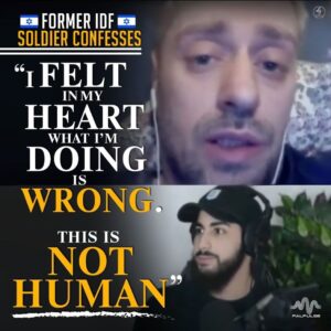 FORMER IDF SOLDIER CONFESSES
“I FELT
IN MY
HEART
WHAT I’M
DOING
IS
WRONG.
THIS IS
NOT HUMAN”