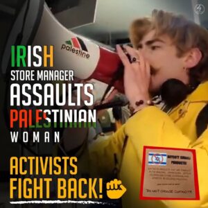IRISH STORE MANAGER ASSAULTS PALESTINIAN WOMAN ACTIVISTS FIGHT BACK!