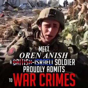 MEET OREN ANISH A BRITISH-ISRAELI SOLDIER PROUDLY ADMITS TO WAR CRIMES