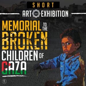 SHORT ART EXHIBITION TO MEMORIAL THE BROKEN CHILDREN OF GAZA
