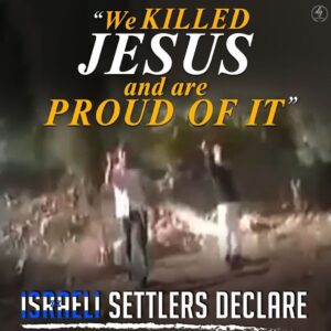 “We KILLED JESUS and are PROUD OF IT”