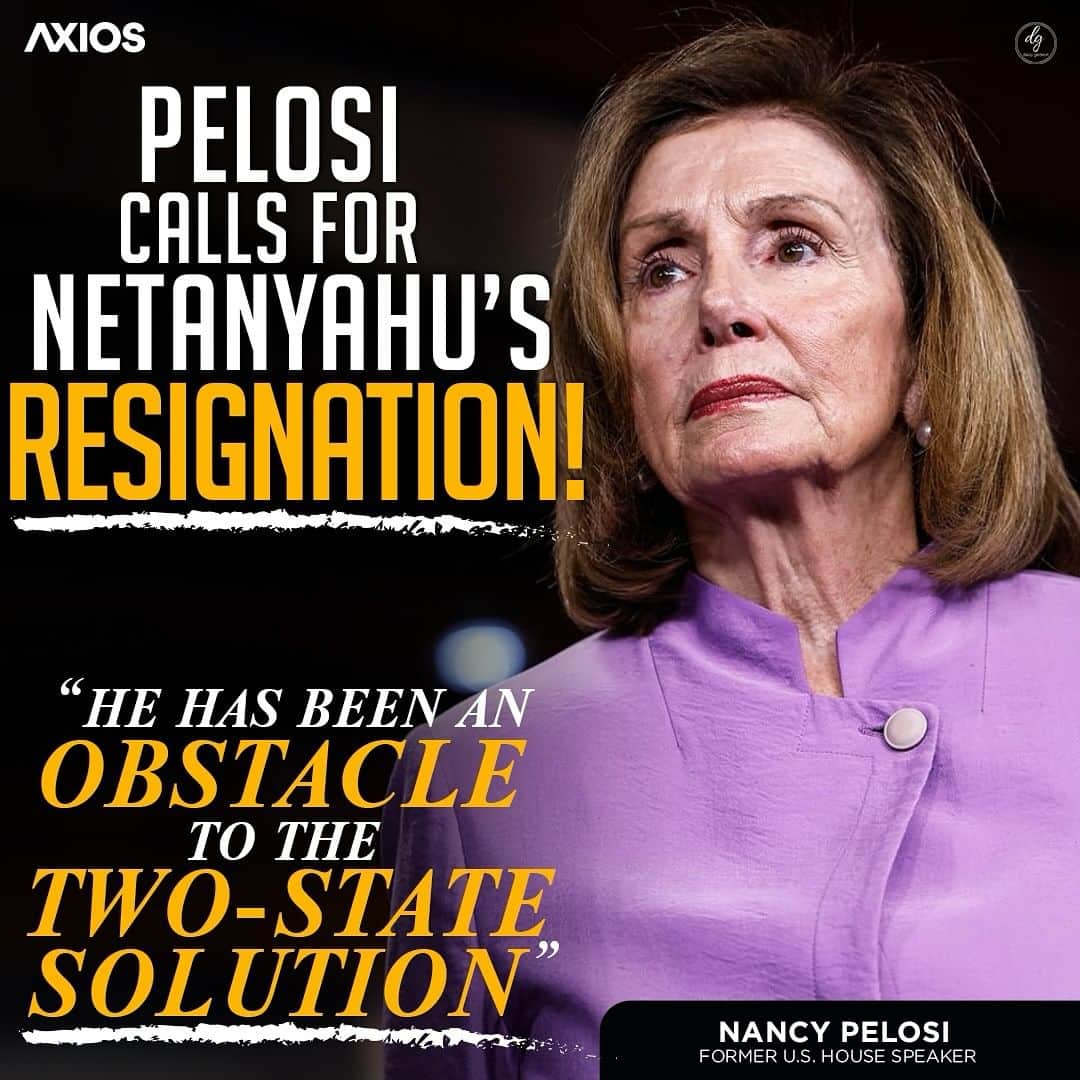 AXIOS-PELOSI-CALLS-FOR-NETANYAHUS-RESIGNATION-HE-HAS-BEEN-AN-OBSTACLE-TO-THE-TWO-STATE-SOLUTION