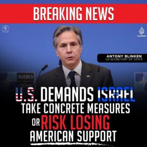 BREAKING NEWS U.S. DEMANDS ISRAEL TAKE CONCRETE MEASURES OR RISK LOSING AMERICAN SUPPORT