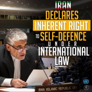 IRAN DECLARES INHERENT RIGHT TO SELF-DEFENCE UNDER INTERNATIONAL LAW