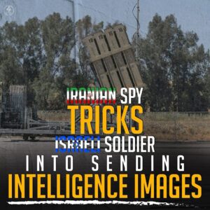 IRANIAN SPY TRICKS ISRAELI SOLDIER INTO SENDING INTELLIGENCE IMAGES