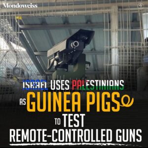 ISRAEL USES PALESTINIANS AS GUINEA PIGS TO TEST REMOTE-CONTROLLED GUNS