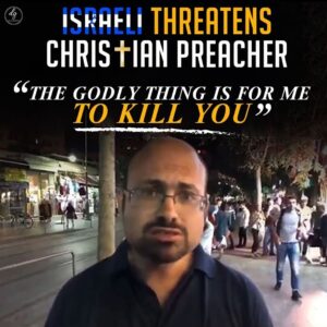 ISRAELI THREATENS CHRISTIAN PREACHER
“THE GODLY THING IS FOR ME TO KILL YOU”