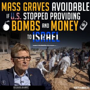 MASS GRAVES AVOIDABLE IF U.S. STOPPED PROVIDING BOMBS AND MONEY TO ISRAEL