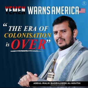 YEMEN WARNS AMERICA “THE ERA OF COLONISATION is OVER”