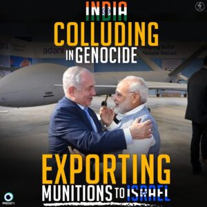 INDIA COLLUDING IN GENOCIDE EXPORTING MUNITIONS TO ISRAEL