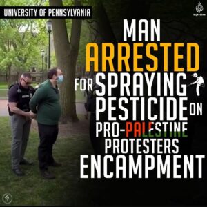 MAN ARRESTED FOR SPRAYING PESTICIDE ON PRO-PALESTINE PROTESTERS ENCAMPMENT