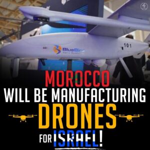 MOROCCO WILL BE MANUFACTURING DRONES FOR ISRAEL!