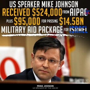 US SPEAKER MIKE JOHNSON RECEIVED $524,000 FROM AIPAC $95,000 FOR PASSING $14.5BN MILITARY AID PACKAGE FOR ISRAEL