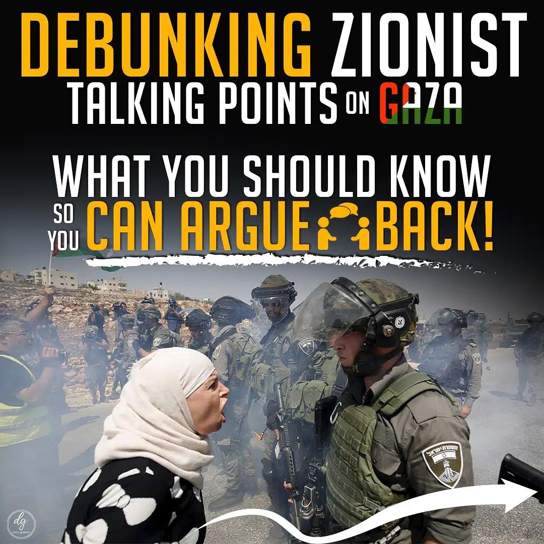 DEBUNKING ZIONIST TALKING POINTS ON GAZA WHAT YOU SHOULD KNOW SO YOU CAN ARGUE BACK!