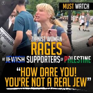 MUST WATCH
ZIONIST WOMAN
RAGES
AT JEWISH SUPPORTERS OF PALESTINE
“HOW DARE YOU!
YOU’RE NOT A REAL JEW”