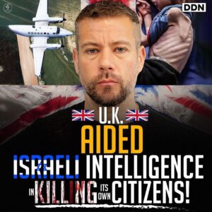 U.K.
AIDED ISRAELI INTELLIGENCE
IN KILLING ITS OWN CITIZENS!