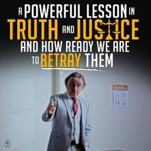 A POWERFUL LESSON IN TRUTH AND JUSTICE AND HOW READY WE ARE TO BETRAY THEM