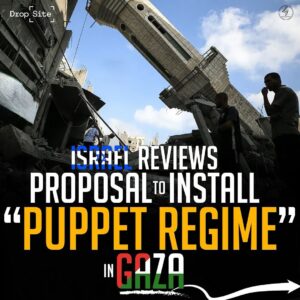 ISRAEL REVIEWS PROPOSAL TO INSTALL “PUPPET REGIME” IN GAZA