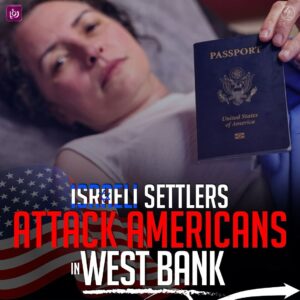 ISRAELI SETTLERS ATTACK AMERICANS IN WEST BANK